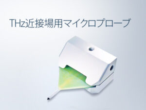 THz近接場マイクロプローブ TeraSpike